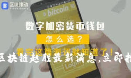 2025必看:区块链赵胜最新消息,立即抢占行业先机