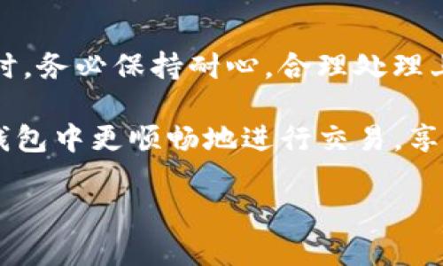 Tokenim钱包提币慢的原因与解决方案

在数字货币的快速发展环境中，钱包的使用逐渐成为了每个投资者必不可少的工具。然而，许多用户在使用Tokenim钱包提币时，遭遇了提币速度慢的问题，这不仅影响了用户的交易体验，也引发了不少用户的焦虑。那么，Tokenim钱包提币慢的原因是什么呢？该如何有效解决这一问题呢？本文将为您详细解析。

一、网络拥堵

首先，提币速度慢的一个主要原因就是网络拥堵。随着数字货币交易的活跃，区块链网络在某些时段会面临极大的交易压力。例如，比特币和以太坊等主流网络在价格上涨时，交易需求会激增，导致网络拥堵。在这种情况下，交易的确认时间也会显著延长。

此外，不同的区块链网络在设计上也存在差异，某些网络本身的交易处理能力较低，自然在高峰期时提币速度会更慢。因此，了解所用区块链的交易情况是非常重要的，用户可以通过区块链浏览器实时监控交易的确认状态。

二、手续费设置低

在Tokenim钱包中，用户在提币时通常需要设置手续费。手续费的高低直接影响交易被矿工优先处理的概率。如果用户设置的手续费过低，可能会导致交易在网络中滞留，长时间无法确认，从而使提币时间延长。

因此，用户在提币时应根据区块链网络的当前交易状态合理设置手续费。例如，在网络拥堵时，应适当提高手续费，以确保交易能被及时处理。

三、钱包维护或者升级

有时候，Tokenim钱包可能会进行定期的维护或者系统升级。在这样的情况下，用户的提币服务可能会受到影响，导致提币速度减缓。虽然这种情况相对较少，但仍然不容忽视。

为了避免因系统维护导致的提币延迟，用户可以关注Tokenim钱包的官方网站或社交媒体账号，以获取最新的维护信息和公告。同时，选择在系统活动减少的时段进行提币，可以避开这些潜在问题。

四、个人操作问题

有些用户在提币时，由于个人操作不当，也会导致提币速度慢。例如，用户可能会对提币地址输入错误、发送金额不当等。这种情况往往会导致交易失败或者拖延，因此在提币前，务必仔细核对相关信息。

在此，建议用户在进行提币操作之前，可提前做好计划，并仔细检查所有相关数据，确保信息的准确性，从而提高提币的效率。

五、平台处理问题

最后，如果Tokenim钱包平台本身遇到技术问题或者运营困难，也可能导致提币变慢。用户在这种情况下，应该及时与Tokenim的客服团队联系，寻求技术支持和解决方案。

同时，建议用户在选择钱包时，优先考虑那些在业界信誉较好、用户评价较高的平台，以降低因平台问题带来的提币风险。

总结

Tokenim钱包提币慢的原因通常与网络拥堵、手续费设置低、系统维护、个人操作以及平台处理问题等多方面因素有关。用户在使用钱包提币时，务必保持耐心，合理处理上述问题，同时做好必要的预防和应对措施。合适的手续费设置、准确的信息输入和对钱包平台的了解，将大大提高提币的效率，改善用户体验。

如果您在使用Tokenim钱包的过程中仍然遇到问题，建议随时向客服团队咨询，以便及时获得帮助。有效利用这些信息，用户可以在Tokenim钱包中更顺畅地进行交易，享受数字货币带来的便捷与乐趣。

Tokenim钱包提币慢的原因揭秘：现在就来了解！