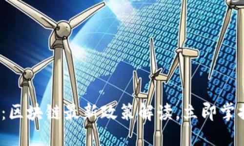 2025必看:区块链最新政策解读,立即掌握行业动态