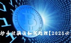 区块链炒币被骗该如何处理？2025必看指南！