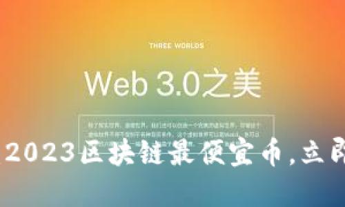 2025必看:2023区块链最便宜币,立即投资机会!