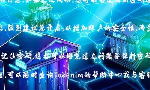 更改Tokenim密码的过程通常涉及几个步骤。下面将详细介绍如何在Tokenim平台上安全地修改您的密码。

第一步：访问Tokenim网站
首先，您需要访问Tokenim的官方网站。确保您输入的网址是正确的，以避免访问假冒网站。在浏览器地址栏输入Tokenim的URL，然后按下回车访问首页。

第二步：登录您的账户
在网站首页，找到“登录”或“Sign In”按钮，点击进入登录页面。在登录框中输入您的用户名和当前密码。如果您忘记了当前密码，可以通过点击“忘记密码？”链接来重置密码。

第三步：进入账户设置
成功登录后，您将看到个人账户仪表板。查找并点击“账户设置”或“Account Settings”选项。不同平台可能用不同的名称来表示账户设置，您需要找到相应的选项。

第四步：选择更改密码
在账户设置页面，您会看到各种选项，包括个人信息、安全设置等。找到“更改密码”或“Change Password”选项，点击它进入密码修改页面。

第五步：输入新密码
在密码修改页面，您需要输入当前密码以验证您的身份。接着，输入您想要设置的新密码。通常建议选择一个包含字母、数字和特殊字符的强密码，以增加账户的安全性。此外，还建议您重复输入新密码以确保没有输入错误。

第六步：保存更改
确认新密码无误后，点击“保存”或“Save”按钮以保存更改。系统通常会提示您更改成功的信息。如果更改成功，您将能够使用新密码进行登录。

第七步：安全提示
为了保护您的账户安全，您可以定期更改密码并启用两步验证。如果Tokenim支持此功能，强烈建议您开启，以增加账户的安全性。两步验证会要求您在登录时除输入密码外，还需提供第二层身份验证，比如短信验证码等。

最后的注意事项
确保您选择一个安全的密码，并且不要与他人分享。同时，建议使用密码管理器来帮助您记住密码，这样可以避免遗忘问题并保持密码的复杂性。

以上就是在Tokenim上修改密码的步骤。希望这些信息对您有所帮助，如果还有其他问题，可以随时查询Tokenim的帮助中心或与客服团队联系。