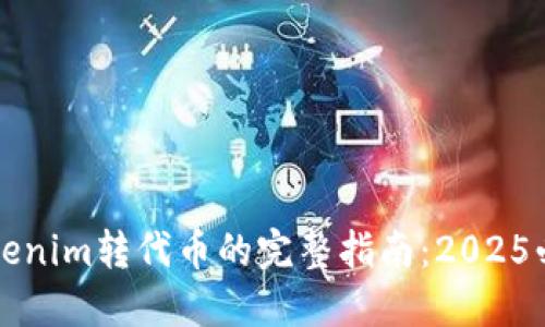立即了解Tokenim转代币的完整指南:2025必看实用技巧