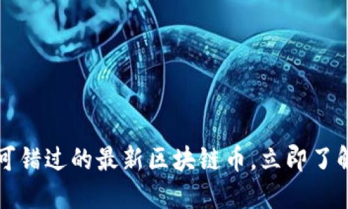 2021年不可错过的最新区块链币，立即了解投资机会！