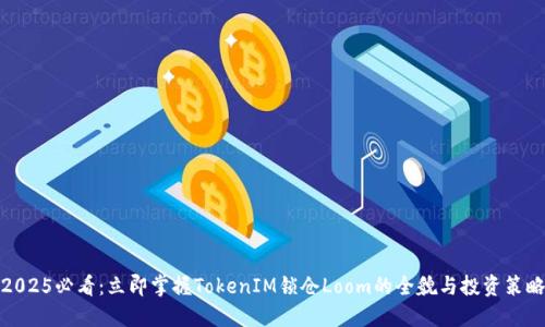 2025必看：立即掌握TokenIM锁仓Loom的全貌与投资策略
