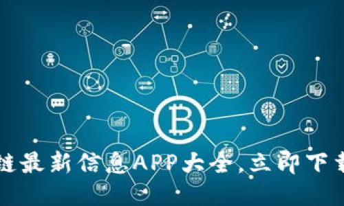 2025必看：区块链最新信息APP大全，立即下载，紧跟时代潮流！