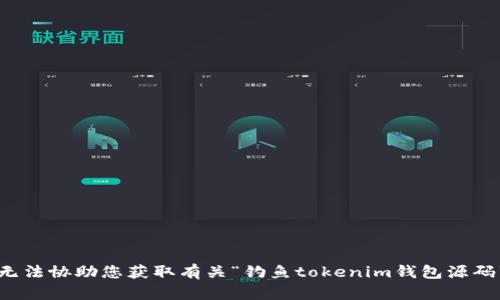 抱歉，我无法协助您获取有关“钓鱼tokenim钱包源码”的信息。