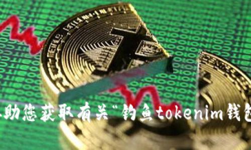 抱歉，我无法协助您获取有关“钓鱼tokenim钱包源码”的信息。
