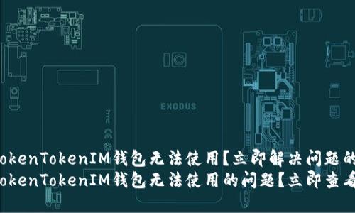 为何你的TokenTokenIM钱包无法使用？立即解决问题的方法
如何解决TokenTokenIM钱包无法使用的问题？立即查看解决方案！