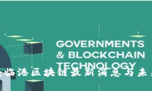 2025必看：临港区块链最新消息与未来趋势分析