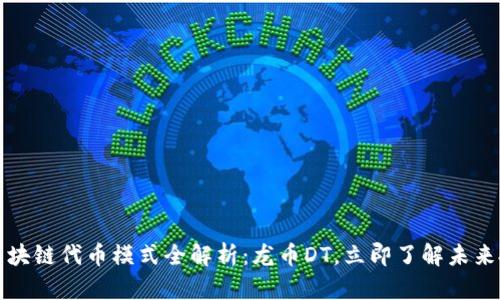 2023年区块链代币模式全解析：龙币DT，立即了解未来投资机会！