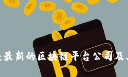 2025必看:最新的区块链平台公司及其前景分析