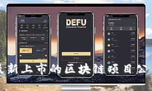 2025必看:最新上市的区块链项目公司,立即关注!
