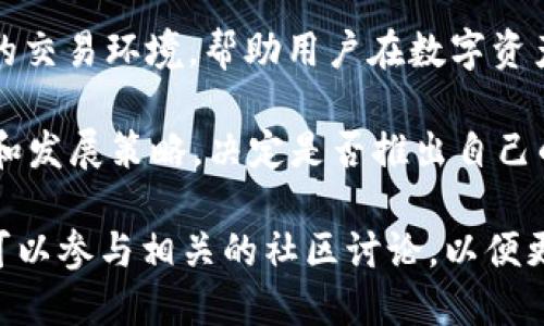 截至2023年10月，Tokenim 是一个较新的区块链项目，专注于加密货币和区块链技术的应用。它的目标是提供一个安全、高效的交易环境，帮助用户在数字资产的管理和交易中获得更好的体验。

而关于 Tokenim 是否存在平台币的问题，目前来说，Tokenim 并没有专门的“平台币”。然而，许多区块链项目会根据市场需求和发展策略，决定是否推出自己的代币。一旦 Tokenim 发展成熟并确定其生态系统和经济模型，未来可能会考虑推出相应的代币，以支持平台功能或用户激励。

如果您对 Tokenim 的最新动态和发展方向感兴趣，建议关注其官方网站和社交媒体渠道，以获取最新的信息和公告。同时，也可以参与相关的社区讨论，以便更深入地了解该项目的潜力和发展。