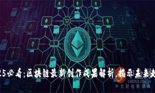 2025必看:区块链最新创作成果解析,揭示未来走势!