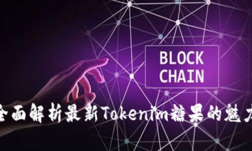 2025必看:全面解析最新Tokenim糖果的魅力与未来趋势