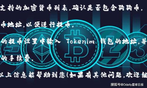 狗狗币（Dogecoin）是一种受欢迎的加密货币，因其社区文化和广泛应用而受到许多投资者和用户的喜爱。至于是否可以将狗狗币提取到 Tokenim 钱包，具体要看 Tokenim 钱包是否支持狗狗币的接收和管理。

在许多钱包中，用户可以存储和管理多种类型的加密货币，但并非所有钱包都支持所有币种。因此，要确认 Tokenim 钱包是否支持狗狗币，您可以按照以下步骤进行操作：

1. **查看钱包支持的币种**：访问 Tokenim 钱包的官方网站或应用程序，查找其支持的加密货币列表，确认是否包含狗狗币。

2. **检查钱包地址**：如果 Tokenim 钱包支持狗狗币，您需要获取该钱包的狗狗币地址，以便进行提币。

3. **交易平台的提币设置**：如果您是在交易平台上购买了狗狗币，您需要在平台的提币设置中输入 Tokenim 钱包的地址，并按照平台要求完成提币流程。

4. **网络确认和费用**：提币过程中，您还需注意交易网络的确认时间和可能产生的手续费。

如果 Tokenim 钱包不支持狗狗币，您可以考虑其他支持狗狗币的数字钱包。希望以上信息能帮助到您！如果有其他问题，欢迎继续提问。