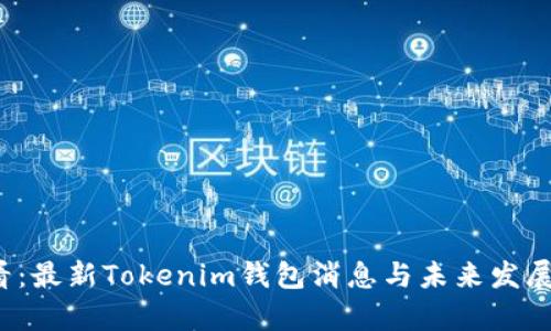 2025必看:最新Tokenim钱包消息与未来发展趋势分析
