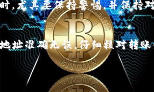 要将火币网（Huobi）上的加密货币转入Tokenim钱包，您可以按照以下步骤进行操作。请注意在执行任何操作之前确保您了解涉及的风险，并仔细检查每一步。

步骤一：准备工作
在进行转账之前，请确保您已经注册并设置好您的Tokenim钱包，并且已经获得了您想要转账的加密货币在火币网的账户中。如果您还没有Tokenim钱包，可以访问其官方网站进行注册并创建账户。

步骤二：获取Tokenim钱包地址
打开您的Tokenim钱包，找到您希望接收资金的加密货币。如果您要转入的是比特币（BTC），以太坊（ETH）或者其他种类的代币，确保选择正确的种类。每种加密货币在钱包中有独特的地址，因此请小心确保您复制的是正确的地址。
一般情况下，您可以通过选择接收（Receive）选项来查看您的钱包地址。请务必仔细检查复制的地址，以免发生资金转移错误。

步骤三：登录火币网账户
然后，登录您的火币网账户。进入您的账户页面，找到“资金管理”或者“钱包”选项，具体的名称可能会因界面更新而略有不同。在这里，您将看到您的资产列表。

步骤四：发起提款请求
在资金管理页面，找到“提币”或“转出”选项。点击后，您需要选择您要提取的加密货币。确保选择与您在Tokenim钱包中相对应的加密货币。
接下来，系统会要求您填写提币的相关信息。这包括您在Tokenim钱包中复制的地址，以及您要转出的金额。在输入时，请务必仔细核对，确保地址和金额无误。

步骤五：确认交易信息
在输入完所有信息后，火币网通常会要求您进行二次确认。这可能包括输入您的交易密码、进行短信验证或其他形式的安全验证。务必根据系统的要求完成这些步骤，以确保您的交易成功。

步骤六：查看交易状态
提交提款请求后，您可以在火币网的交易记录页面查看您的交易状态。通常，提款处理需要一些时间。在此期间，您可以在Tokenim钱包中等待此笔交易的确认。
如果您在约定时间内没有在Tokenim钱包中看到这笔转账，建议查看火币网相关的交易记录，确认是否还在处理中，或者联系火币网的客服寻求帮助。

常见问题解答
在进行跨平台转账时，您可能会遇到一些常见问题。以下是这些问题及其解决方案：

h4问题一：转账失败，是什么原因？/h4
转账失败的原因可能有很多，例如地址输入错误、网络拥堵、平台政策变化等。请仔细检查您填写的地址是否正确，并确保您的账户没有任何限制。

h4问题二：需要多少手续费？/h4
手续费通常由火币网和区块链网络确定。可以在进行转账前查看火币网的相关信息，确认相关的费用。

h4问题三：转账需要多长时间？/h4
转账的时间取决于您所转的代币以及网络的拥堵情况。有些代币的确认时间会快一些，而有些则需要更长时间。一般来说，确认完毕后，您会在Tokenim钱包中看到到账。

安全提示
在任何时候，请确保您的账户安全，包括使用强密码、启用双重验证和定期更新您的安全信息。对您的资产进行管理时，尤其要保持警惕，并保持对潜在风险的认识。

总结
将火币网上的币转入Tokenim钱包是一个相对简单的过程，但要求用户在每一步都保持谨慎和耐心。确保您的钱包地址准确无误，仔细核对转账金额，并在必要时参考平台的帮助文档或客服支持。通过这些步骤，您可以有效地管理您的加密资产，实现安全转账。

希望这份指南对您有所帮助！如果还有任何疑问，欢迎咨询相关的支持团队或查看相关的社区讨论。