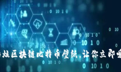 2025必看:酷炫区块链比特币壁纸,让你立即爱上数字货币!