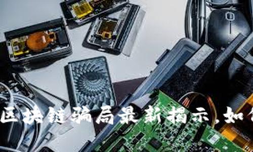 2025必看:安徽区块链骗局最新揭示,如何保护你的投资!