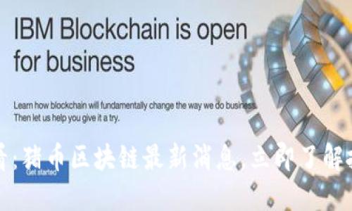 2025必看：猪币区块链最新消息，立即了解投资机会！