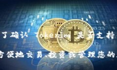 Tokenim 是一个相对较新的平台或服务，因此具体支