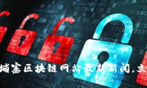 : 2025必看:柬埔寨区块链网站最新新闻,立即掌握行业动态
