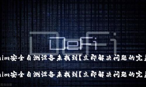 Tokenim安全自测设备未找到？立即解决问题的完美指南

Tokenim安全自测设备未找到？立即解决问题的完美指南