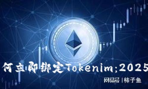 ### 如何立即绑定Tokenim:2025必看指南