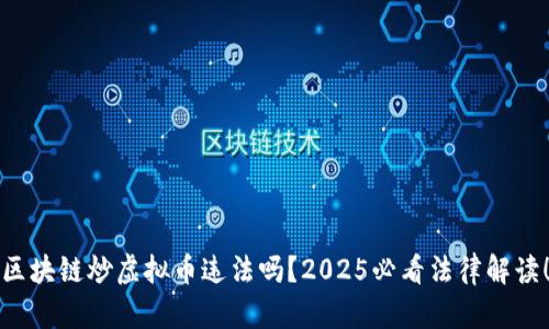 区块链炒虚拟币违法吗?2025必看法律解读!