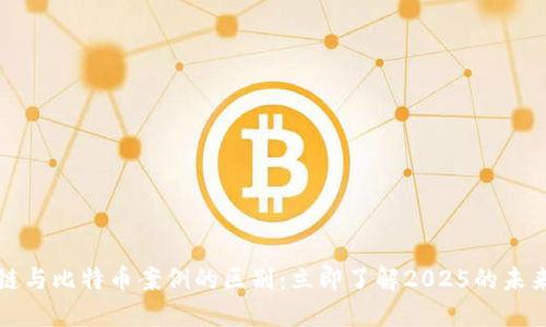 区块链与比特币案例的区别：立即了解2025的未来趋势