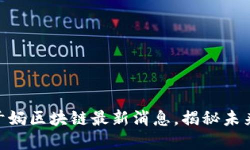 2025必看：老干妈区块链最新消息，揭秘未来的商机与挑战