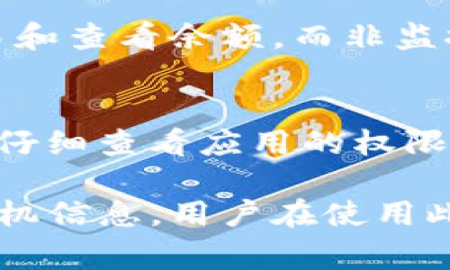 Tokenim是一种加密货币钱包和管理工具，通常用于管理加密货币资产。关于它是否能够查到使用者的手机信息，答案是否定的。一般来说，Tokenim或类似的应用并不具备获取用户个人手机信息的权限或能力。

以下是一些相关的解释：

### 1. **隐私与安全性**
Tokenim这类应用通常遵循隐私保护政策，用户的手机信息如号码、位置等数据并不会被应用直接访问。大部分地区的法律法规（如GDPR、CCPA等）都对用户隐私进行了严格的保护。

### 2. **应用权限**
大多数应用在安装时会要求用户授予一定的权限。用户可以自行选择是否授予这些权限。Tokenim如果没有请求获取地址簿、电话或定位服务的权限，就无法接触到这些信息。

### 3. **区块链特点**
Tokenim是基于区块链技术的工具，其核心特性是去中心化和匿名性。即使在交易中，用户的信息通常也是隐匿的，相关数据仅限于区块链上的地址和交易记录。因此，传统意义上的用户身份信息并不会在使用Tokenim时被暴露。

### 4. **技术限制**
从技术角度来看，Tokenim并不具备获取用户手机信息的功能。它的主要功能是管理加密资产、提交交易和查看余额，而非监控用户设备信息。

### 5. **用户责任**
用户在使用任何金融相关应用时，务必保持警惕，确保自身的隐私安全。建议用户在下载和使用应用时，仔细查看应用的权限要求，避免不必要的信息泄露。

总之，Tokenim等加密钱包应用是旨在提供安全交易和资产管理的工具，不会主动查找或收集用户的手机信息。用户在使用此类应用时仍需保持警惕，确保其个人信息的安全。