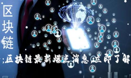 2025必看：区块链最新爆点消息，立即了解未来趋势！