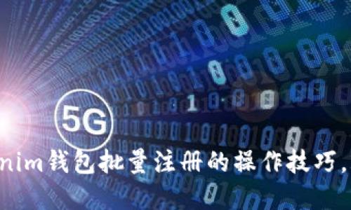 立即了解Tokenim钱包批量注册的操作技巧，2023必看指南