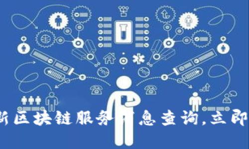 2025必看：最新区块链服务消息查询，立即掌握行业动态！