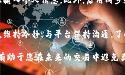 如果您的tokenim提现未到账，可能会导致您感到困惑和不安。在这种情况下，您可以采取以下步骤来解决问题，确保您的资金安全和交易顺利完成。

检查提现记录
首先，您需要登录您的tokenim账户，检查提现记录。确认您申请的提现确实已被系统处理。记录中应该会显示申请时间、金额以及交易状态。如果状态显示为“处理中”，那么您可能需要耐心等待。

查看区块链状态
在一些情况下，提现可能会因为区块链网络繁忙而延误。您可以通过相关区块链浏览器，输入您的交易哈希（Hash），查看该笔交易是否已被确认。如果交易在区块链上已经完成，但您的账户仍未到账，则问题可能出在tokenim平台本身。

联系客户支持
如果您发现提现记录正常且区块链状态也显示已完成，那就需要联系tokenim的客户支持。提供您的账号信息、交易哈希和其他相关信息，让他们帮助您解决问题。大多数平台通常会在24小时内回复，尽量保持耐心。

关注社交媒体和社区反馈
同时，您也可以关注tokenim的官方社交媒体渠道和社区论坛，看看是否有其他用户遇到类似问题。有时，平台会在这些渠道上发布系统维护或故障的通知，了解最新动态有助于您减少焦虑。

了解平台政策
为了更好地管理自己的资金，建议您熟悉tokenim的提现政策及相关规定。不同平台在提现时间和流程上可能会存在差异，了解这些政策可以帮助您更好地预期资金到账时间。

防范提现风险
在进行提现操作时，提防诈骗和风险也是非常重要的。确保您使用的都是官方渠道，避免在不明链接上输入个人信息。此外，启用两步验证等安全保护措施，可以大大减少账号被盗的风险。

总结
提现未到账的问题可能会给您带来困扰，但通过上述步骤，您可以更有效地查明原因并采取相应措施。维持冷静，与平台保持沟通，了解实际情况是解决问题的关键。

如果您在此过程中有其他疑问，欢迎继续咨询。保持对市场变化的敏感性，以及对平台动态的关注，将有助于您在未来的交易中避免类似问题。
