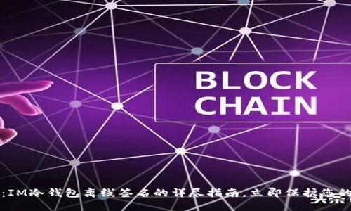 2025必看:IM冷钱包离线签名的详尽指南,立即保护您的数字资产!