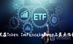 2025必看：如何在Token ImPancakeSwap上最大化收益，立