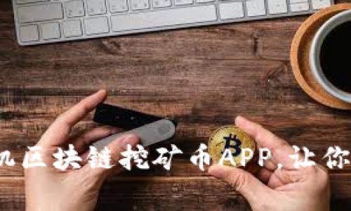 2025必看:手机区块链挖矿币APP,让你在家轻松赚钱!