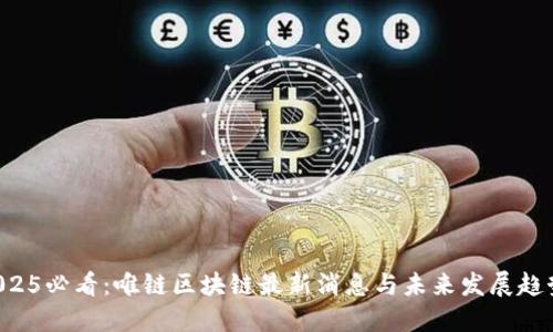 2025必看：唯链区块链最新消息与未来发展趋势!