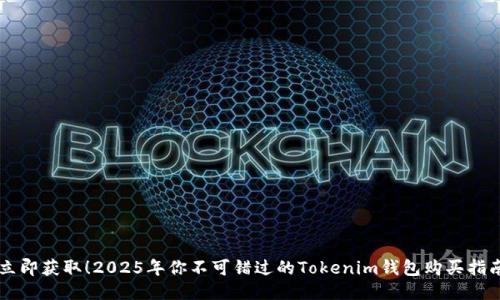 立即获取！2025年你不可错过的Tokenim钱包购买指南