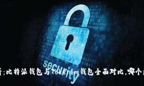 2025必看:比特派钱包与Tokenim钱包全面对比,哪个更适合你?