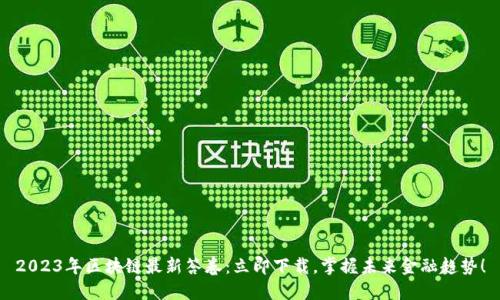 2023年区块链最新答卷：立即下载，掌握未来金融趋势！