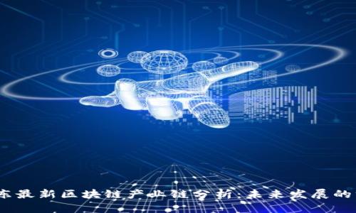 2023年山东最新区块链产业链分析：未来发展的方向与机遇