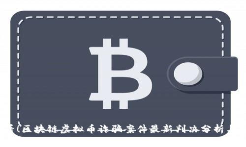 2025必看！区块链虚拟币诈骗案件最新判决分析与趋势解读