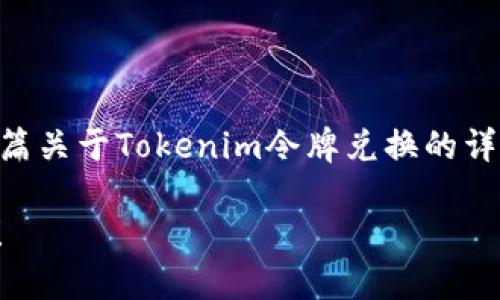 |vq_14339|为了提供您所需的信息，我可以为您撰写一篇关于Tokenim令牌兑换的详细介绍。以下是一个简洁的例子，您可以在此基础上扩展。

### 立即了解Tokenim令牌兑换方法：2025必看指南！