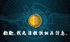 抱歉，我无法提供相关信息。