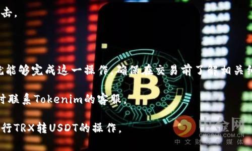 要将TRX（波场币）转成USDT（泰达币），可以通过多种方式进行，通常包括使用交易所或去中心化交易平台（如Tokenim）。以下是一个详细的步骤指南，帮助你在Tokenim上完成TRX转USDT的操作。

### 第一步：创建并登录账户

注册Tokenim账号
如果你还没有Tokenim的账户，首先需要访问Tokenim官网进行注册。你需要提供有效的电子邮件地址及设置一个密码。确保你使用的密码足够安全，可以增加账户的安全性。

登录账户
注册完成后，用你的账户信息登录Tokenim。为了保护你的资金，确保使用公共Wi-Fi时，有额外的安全措施，比如VPN。

### 第二步：充值TRX

完成TRX充值
在登录后，查找